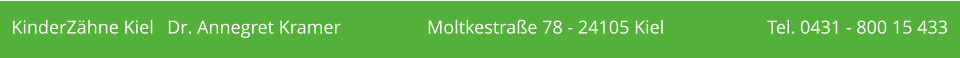 KinderZähne Kiel	 Dr. Annegret Kramer			Moltkestraße 78 - 24105 Kiel			Tel. 0431 - 800 15 433
